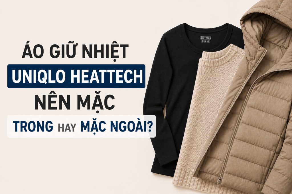 Áo Giữ Nhiệt Uniqlo Heattech Nên Mặc Trong Hay Mặc Ngoài?